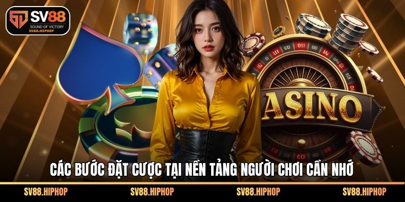 Các bước đặt cược tại nền tảng người chơi cần nhớ