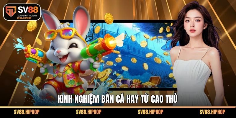 Kinh nghiệm bắn cá hay từ cao thủ