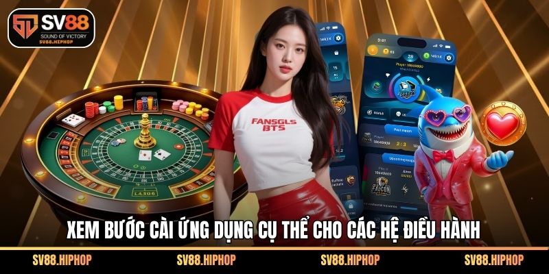 Xem bước cài ứng dụng cụ thể cho các hệ điều hành
