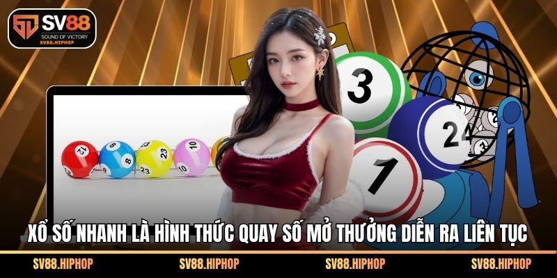 Xổ số nhanh là hình thức quay số mở thưởng diễn ra liên tục